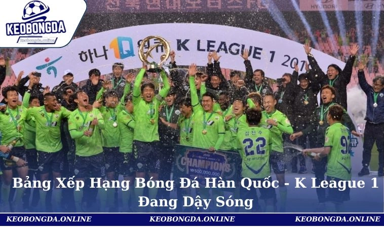 Bảng Xếp Hạng Bóng Đá Hàn Quốc - K League 1 Đang Dậy Sóng