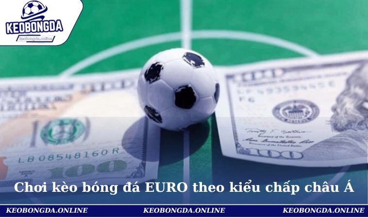 Cách Chơi Kèo Bóng Đá EURO - Bí Quyết Đọc Và Ra Quyết Định 2 Cách chơi kèo bóng đá EURO theo kiểu chấp châu Á
