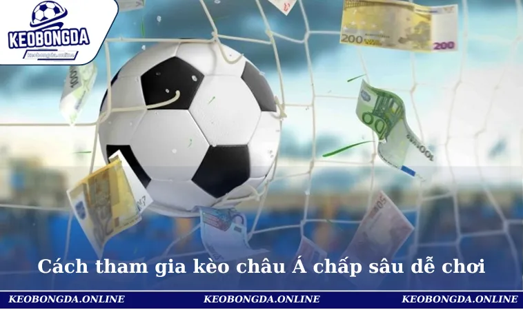 Cách Đánh Kèo châu Á Thắng Lớn Cho Người Chơi Mới 3 Cách tham gia kèo châu Á chấp sâu dễ chơi & thương lớn