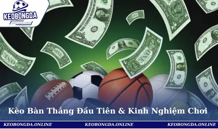 Kèo Bàn Thắng Đầu Tiên- Kinh Nghiệm Chơi Bất Bại, Bách Thắng