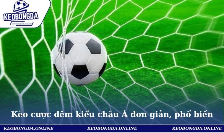 Các Kèo Bóng Đá Đêm Hot Nhất 2025 - Tỷ Lệ Hấp Dẫn, Dễ Thắng 2 Kèo cược đêm kiểu châu Á đơn giản, phổ biến