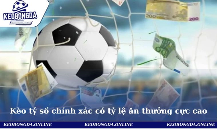 Các Kèo Bóng Đá Đêm Hot Nhất 2025 - Tỷ Lệ Hấp Dẫn, Dễ Thắng 3 Kèo tỷ số chính xác có tỷ lệ ăn thưởng cực cao