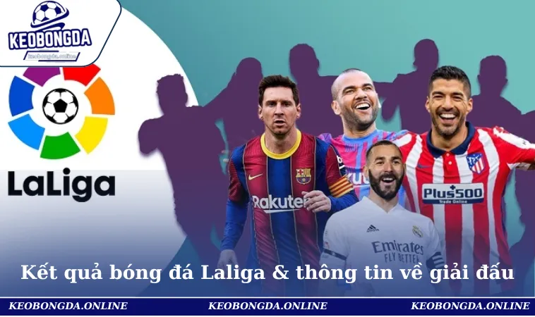 Kết Quả Bóng Đá Laliga Mới Nhất, Đầy Đủ Và Chính Xác 1 Kết quả bóng đá Laliga cùng những thông tin về giải đấu