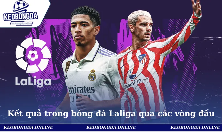 Kết Quả Bóng Đá Laliga Mới Nhất, Đầy Đủ Và Chính Xác 2 Kết quả trong bóng đá Laliga qua các vòng đấu