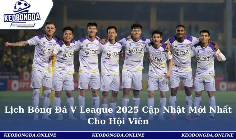 Lịch Bóng Đá V League 2025 Cập Nhật Mới Nhất Cho Hội Viên