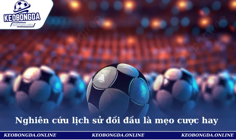 Cách Đánh Kèo Châu Âu Hiệu Quả Nhất Cho Người Mới Bắt Đầu 3 Nghiên cứu lịch sử đối đầu là mẹo cược hay giúp bạn dễ rinh thưởng đậm tay