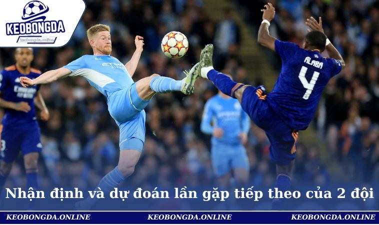 Nhận định và dự đoán lần gặp tiếp theo của 2 đội