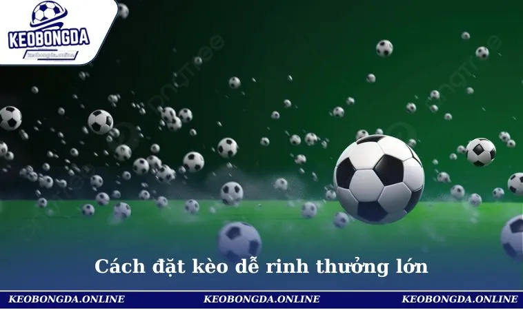 Kèo Bàn Thắng Đầu Tiên- Kinh Nghiệm Chơi Bất Bại, Bách Thắng 2 Những cách cược dễ rinh thưởng lớn & khủng