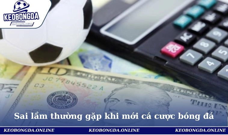 Bí Quyết Cá Cược Bóng Đá Năm 2025 Từ Cơ Bản Đến Nâng Cao 3 Sai lầm thường gặp khi mới cá cược bóng đá