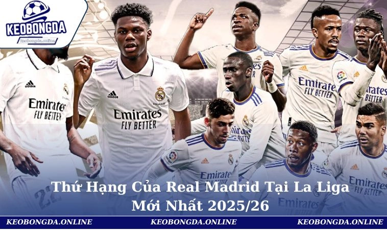 Thứ Hạng Của Real Madrid Tại La Liga Mới Nhất 2025/26