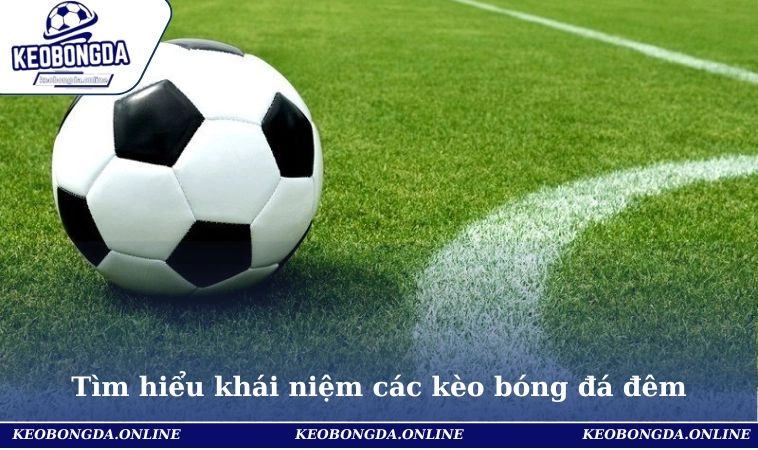 Các Kèo Bóng Đá Đêm Hot Nhất 2025 - Tỷ Lệ Hấp Dẫn, Dễ Thắng 1 Tìm hiểu khái niệm các kèo bóng đá đêm