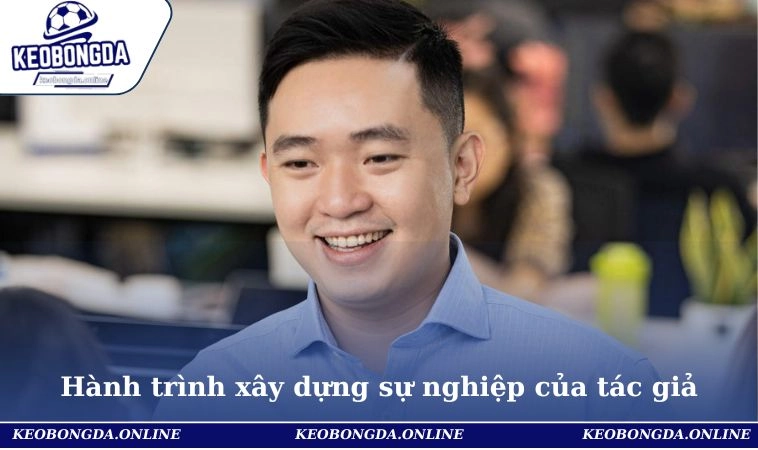 Hành trình xây dựng sự nghiệp đầy nổi bật của tác giả